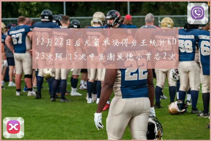 12月22日后火箭单场得分王统计KD23次阿门5次申京谢泼德小贾各2次